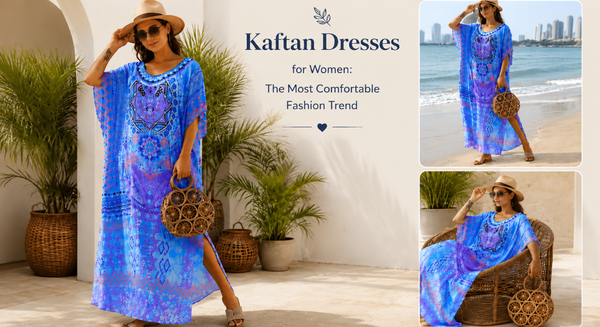 Kaftan Dresses for Women: The Most Comfortable Fashion Trend
